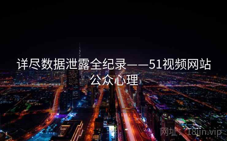 详尽数据泄露全纪录——51视频网站公众心理 详尽数据泄露全纪录——51视频网站公众心理